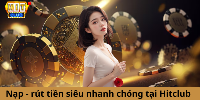 Cổng game Hitclub Nạp/rút tiền siêu nhanh chóng