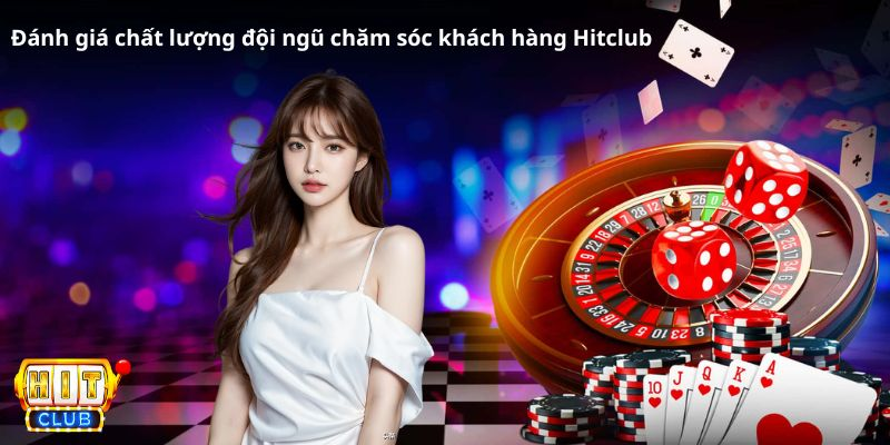 Đánh giá chất lượng về đội ngũ chăm sóc khách hàng Hitclub