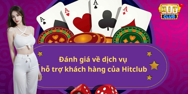 Đánh giá về Hitclub hỗ trợ khách hàng chuyên nghiệp