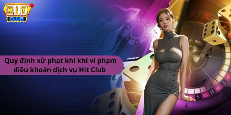 Quy định xử phạt khi khi vi phạm điều khoản dịch vụ Hit Club