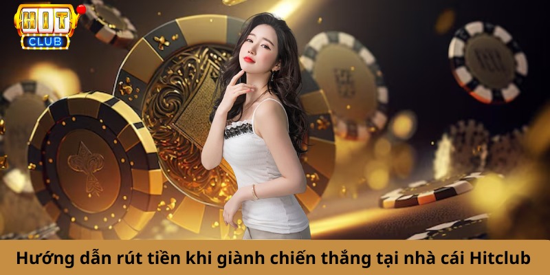 Hướng dẫn rút tiền khi giành chiến thắng tại Cổng game Hitclub