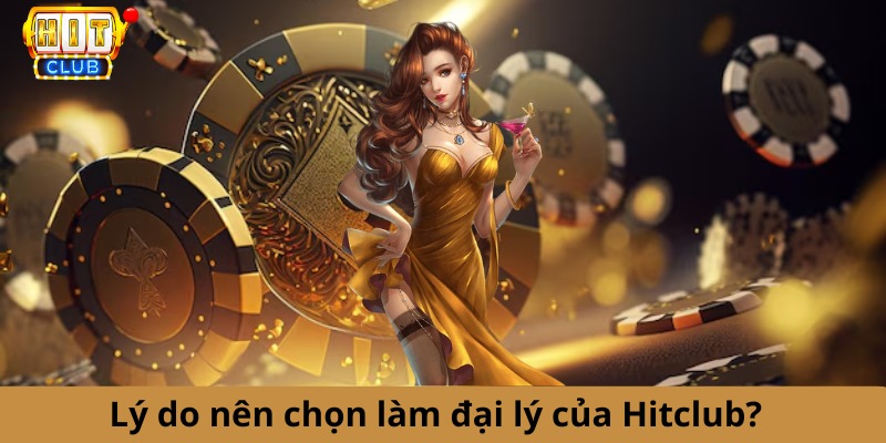 Lý do nên chọn làm đại lý của Hitclub?